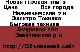 Новая газовая плита  › Цена ­ 4 500 - Все города, Нижнекамский р-н Электро-Техника » Бытовая техника   . Амурская обл.,Завитинский р-н